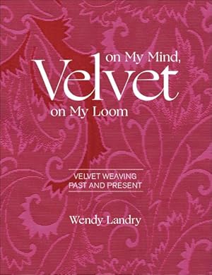 Imagen del vendedor de Velvet on My Mind, Velvet on My Loom : Velvet Weaving Past and Present a la venta por GreatBookPrices