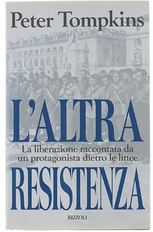 L'ALTRA RESISTENZA. La liberazione raccontata da un protagonista dietro le linee.: