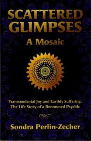 Seller image for SCATTERED GLIMPSES: A MOSAIC: Transcendental Joy and Earthly Suffering: the Life Story of a Renowned Psychic for sale by By The Way Books