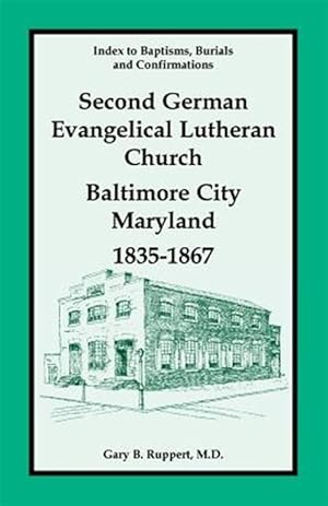 Imagen del vendedor de Index to Baptisms, Burials and Confirmations, Second German Evangelical Lutheran Church, Baltimore City, Maryland, 1835-1867 a la venta por GreatBookPricesUK