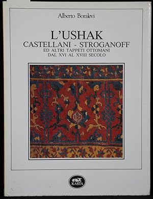 Seller image for L'Ushak. Castellani - Stroganoff ed altri tappesti ottomani dal XVI al XVIII secolo. for sale by Antiquariat  Braun