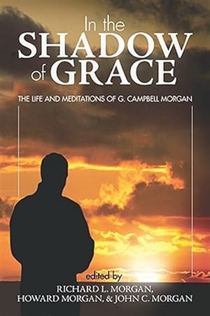 Seller image for In the Shadow of Grace : The Life and Meditations of G. Campbell Morgan for sale by GreatBookPrices