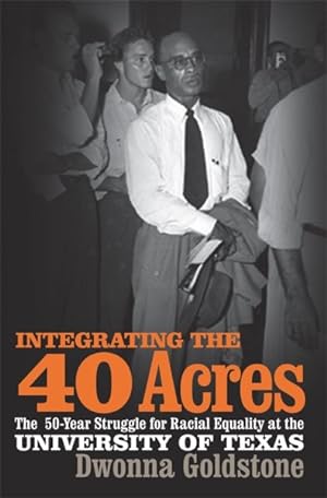 Imagen del vendedor de Integrating the 40 Acres : The Fifty-Year Struggle for Racial Equality at the University of Texas a la venta por GreatBookPrices