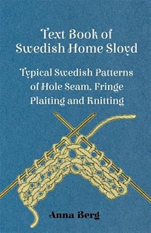 Seller image for Text Book Of Swedish Home Sloyd - Typical Swedish Patterns Of Hole Seam, Fringe Plaiting And Knitting for sale by GreatBookPrices