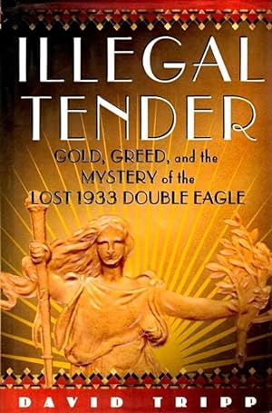 Illegal Tender: Gold, Greed, and the Mystery of the Lost 1933 Double Eagle