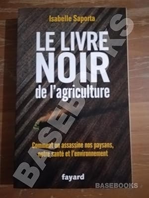 Le livre noir de l'agriculture. Comment on assassine nos paysans, notre santé et l'environnement