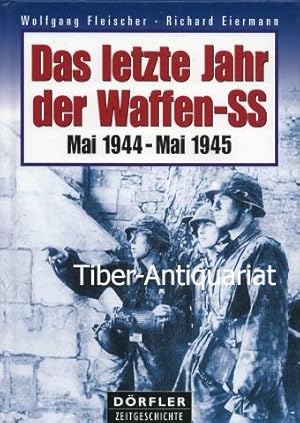 Das letzte Jahr der Waffen-SS. Mai 1944 - Mai 1945. Aus der Reihe: Dörfler Zeitgeschichte.