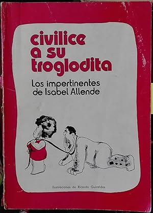 Civilice a su troglodita. Los impertinentes de Isabel Allende. Ilustraciones de Ricardo Guiraldes