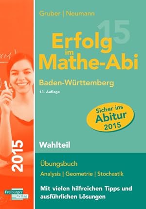 Erfolg im Mathe-Abi 2015 Baden-Württemberg Wahlteil: Übungsbuch für die Vorbereitung auf den Wahl...