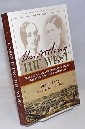Seller image for Unsettling the West; Eliza Farnham and Georgiana Bruce Kirby in Frontier California. Foreword by Kevin Starr for sale by Bolerium Books Inc.