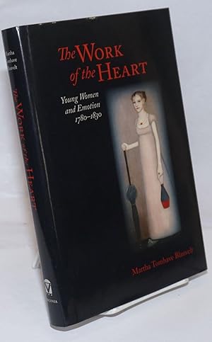 The Work of the Heart; Young Women and Emotion 1780-1830