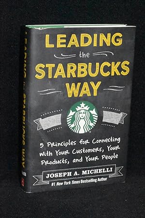 Leading the Starbucks Way; 5 Principles for Connecting with Your Customers, Your Products, and Yo...