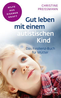 Gut leben mit einem autistischen Kind. Das Resilienz-Buch für Mütter.