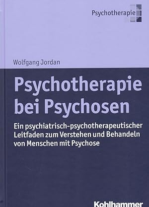 Psychotherapie bei Psychosen. Ein psychiatrisch-psychotherapeutischer Leitfaden zum Verstehen und...
