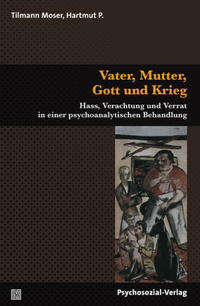 Vater, Mutter, Gott und Krieg. Hass, Verachtung und Verrat in einer psychoanalytischen Behandlung...