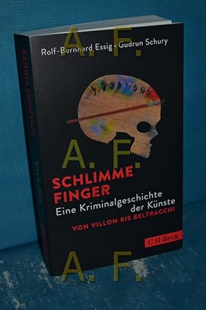 Seller image for Schlimme Finger : eine Kriminalgeschichte der Knste von Villon bis Beltracchi. Rolf-Bernhard Essig und Gudrun Schury / C.H. Beck Paperback , 6181 for sale by Antiquarische Fundgrube e.U.