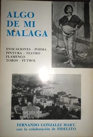 Algo de mi Málaga. Evocaciones. Poesía. Pintura. Teatro. Flamenco. Toros. Futbol. Prólogo de Sega...