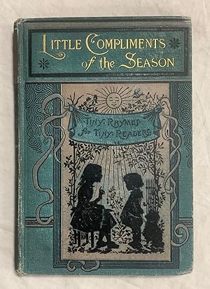 LITTLE COMPLIMENTS OF THE SEASON, AND OTHER TINY RHYMES FOR TINY READERS