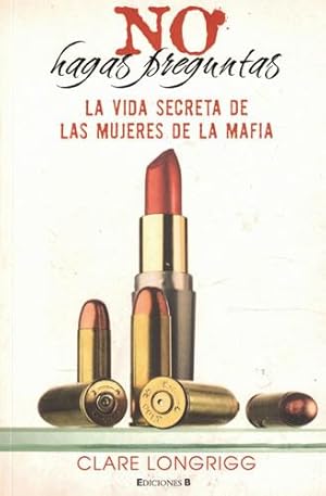 Immagine del venditore per No hagas preguntas. La vida secreta de las mujeres de la mafia venduto da Librera Cajn Desastre