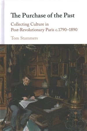 Seller image for Purchase of the Past : Collecting Culture in Post-Revolutionary Paris C.1790-1890 for sale by GreatBookPrices