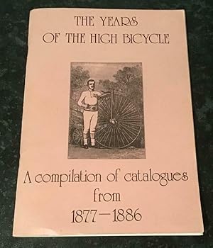 Imagen del vendedor de THE YEARS OF THE HIGH BICYCLE A COMPILATION OF CATALOGUES FROM 1877-1886 a la venta por Elder Books