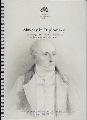 Bild des Verkufers fr SLAVERY IN DIPLOMACY: The Foreign Office and the Suppression of the Transatlantic Slave Trade. Foreign and Commonwealth Office Historians History Note No. 17. zum Verkauf von Chaucer Bookshop ABA ILAB