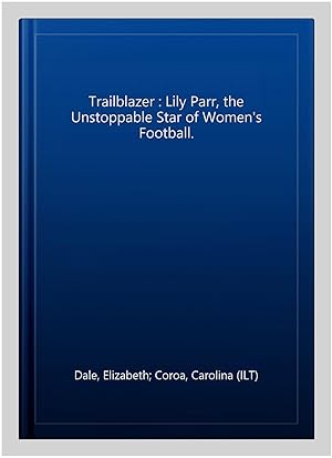 Immagine del venditore per Trailblazer : Lily Parr, the Unstoppable Star of Women's Football. venduto da GreatBookPrices