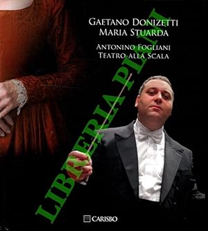 Gaetano Donizetti. Maria Stuarda. Antonino Fogliani. teatro alla Scala.