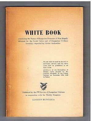 White book concerning the status of Hungarian prisoners of war illegally detained by the Soviet U...