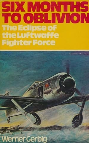 Seller image for Six Months to Oblivion: Defeat of the Luftwaffe Fighter Force. for sale by Antiquariat Bernhardt