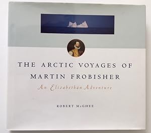 The Arctic Voyages of Martin Frobisher : An Elizabethan Adventure