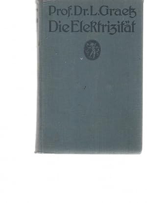 Die Elektrizität und ihre Anwendungen von Professor an der Universität München Dr. L. Graetz mit ...