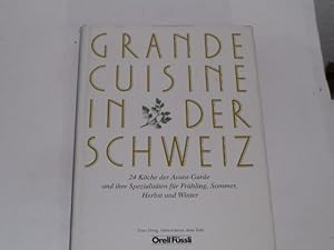 Grande cuisine in der Schweiz. 24 Köche der Avant-Garde und ihre Spezialitäten für Frühling, Somm...