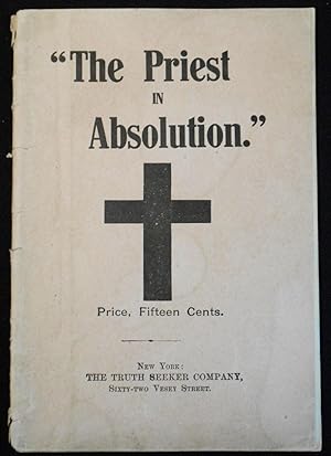 The Priest in Absolution: A Criticism and Denunciation, with a Review of the System of Confession...