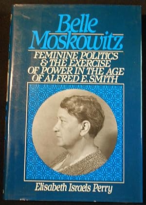 Seller image for Belle Moskowitz: Feminine Politics and the Exercise of Power in the Age of Alfred E. Smith for sale by Classic Books and Ephemera, IOBA