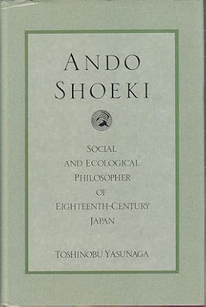 Ando Shoeki. Social and Ecological Philosopher in Eighteenth-Century Japan.