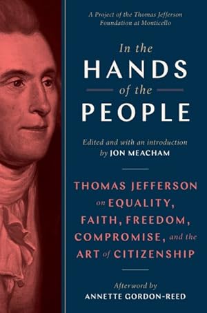 Seller image for In the Hands of the People : Thomas Jefferson on Equality, Faith, Freedom, Compromise, and the Art of Citizenship for sale by GreatBookPrices