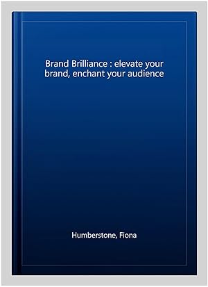 Bild des Verk�ufers f�r Brand Brilliance : elevate your brand, enchant your audience zum Verkauf von GreatBookPricesUK