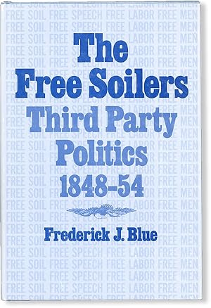 Immagine del venditore per The Free Soilers: Third Party Politics, 1848-54 venduto da Lorne Bair Rare Books, ABAA