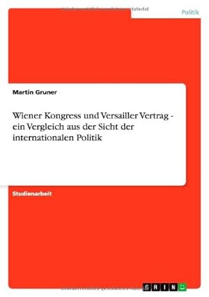 Seller image for Wiener Kongress und Versailler Vertrag - ein Vergleich aus der Sicht der internationalen Politik for sale by Gabis Bcherlager