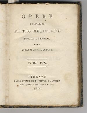 Opere dell'Abate Pietro Metastasio poeta cesareo. Drammi sacri. Tomo VIII. (Per la Festività del ...