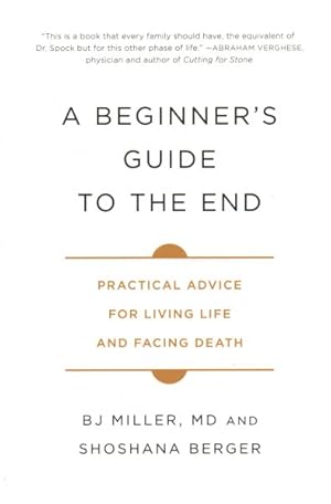 Bild des Verkufers fr Beginner's Guide to the End : Practical Advice for Living Life and Facing Death zum Verkauf von GreatBookPrices