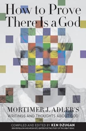 Imagen del vendedor de How to Prove There Is a God : Mortimer J. Adler's Writings and Thoughts About God a la venta por GreatBookPricesUK