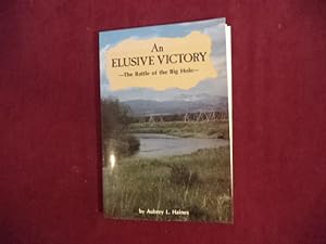 Seller image for An Elusive Victory. The Battle of the Big Hole. for sale by BookMine