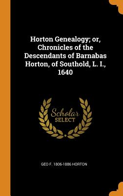 Bild des Verkufers fr Horton Genealogy; Or, Chronicles of the Descendants of Barnabas Horton, of Southold, L. I., 1640 (Hardback or Cased Book) zum Verkauf von BargainBookStores