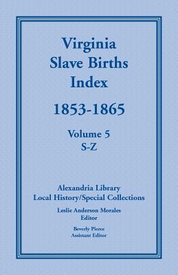 Bild des Verkufers fr Virginia Slave Births Index, 1853-1865, Volume 5, S-Z (Paperback or Softback) zum Verkauf von BargainBookStores