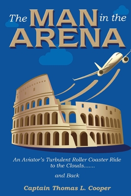 Image du vendeur pour The Man in the Arena: The Story of an Aviator's Roller-Coaster Ride to the Clouds and Back (Paperback or Softback) mis en vente par BargainBookStores