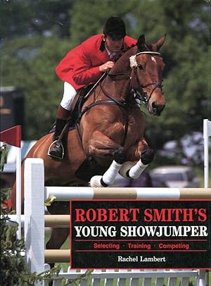 Robert Smith's Young Showjumper: Buying, Breaking, Training, Competing