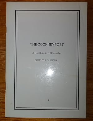The cockney poet. A first selection of poems by Charles R. Clifford.