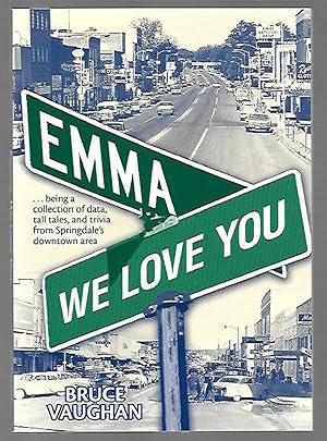 Emma, We Love You. Being a Collection of Data, Tall Tales, and Trivia from Springdale's Downtown ...